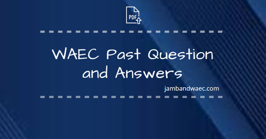 WAEC PAST QUESTIONS AND ANSWERS