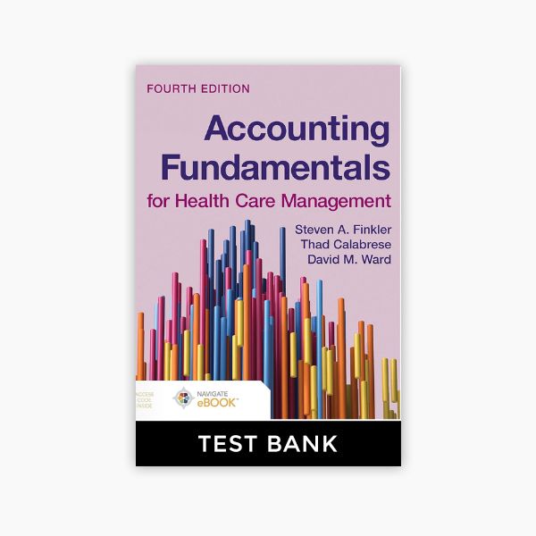 Accounting Fundamentals for Health Care Management 4th Edition Finkler Test Bank